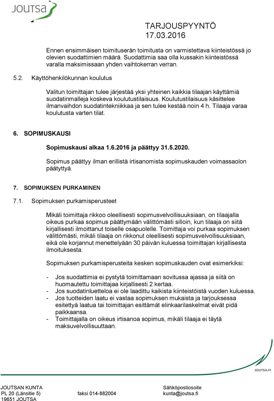 KouIutustilaisuus käsittelee ilmanvaihdon suodatintekniikkaa ja sen tulee kestää noin 4 h. Tilaaja varaa koulutusta varten tilat. 6. SOPIMUSKAUSI Sopimuskausi alkaa 1.6.2016 ja päättyy 31.5.2020.