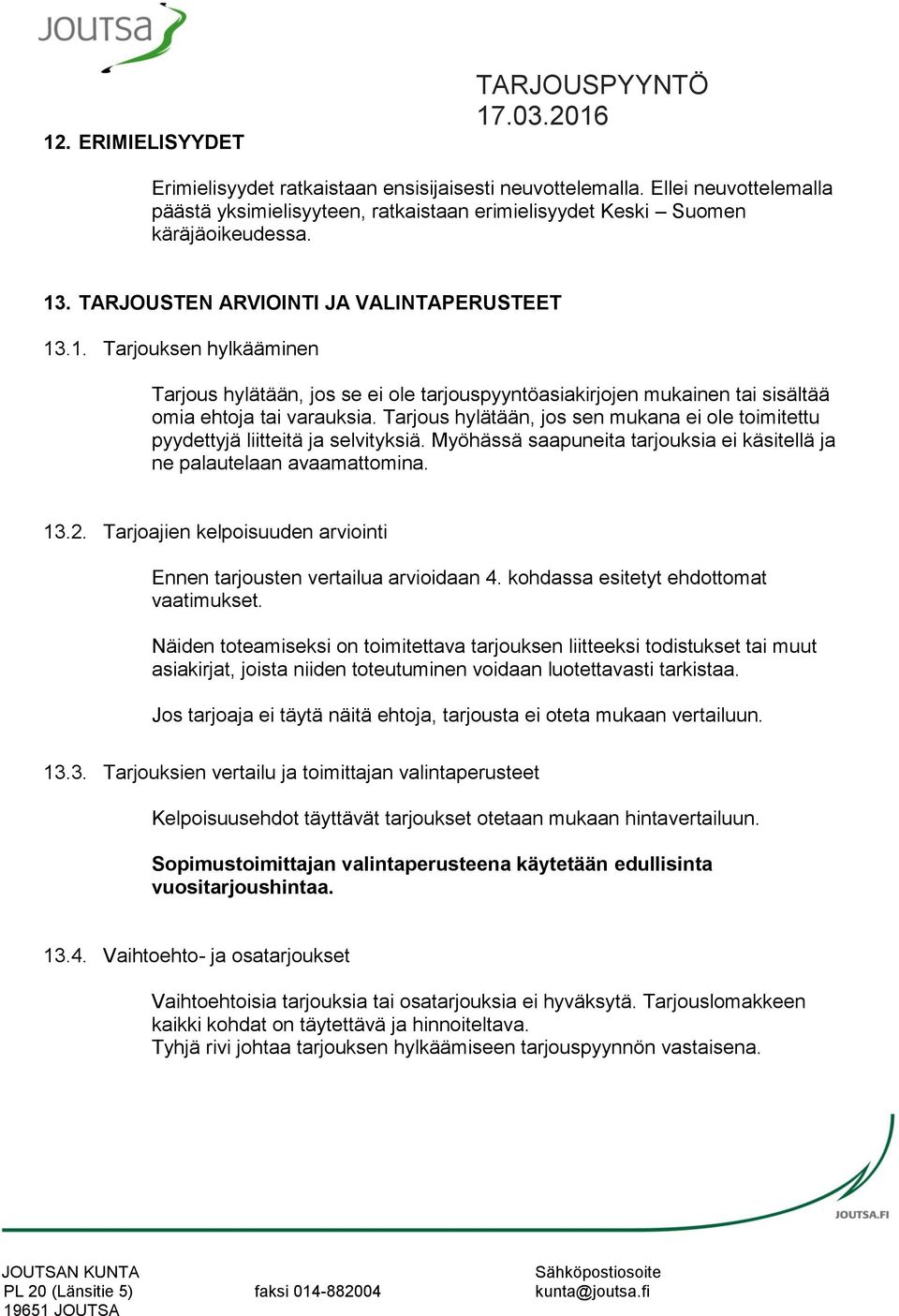 Tarjous hylätään, jos sen mukana ei ole toimitettu pyydettyjä liitteitä ja selvityksiä. Myöhässä saapuneita tarjouksia ei käsitellä ja ne palautelaan avaamattomina. 13.2.