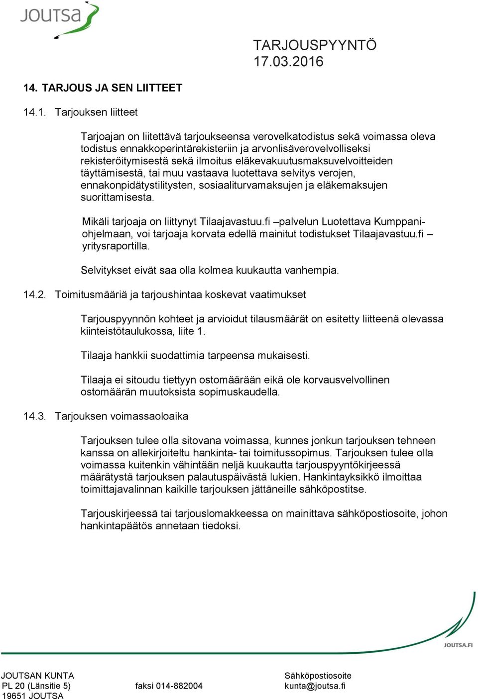 suorittamisesta. Mikäli tarjoaja on liittynyt Tilaajavastuu.fi palvelun Luotettava Kumppaniohjelmaan, voi tarjoaja korvata edellä mainitut todistukset Tilaajavastuu.fi yritysraportilla.