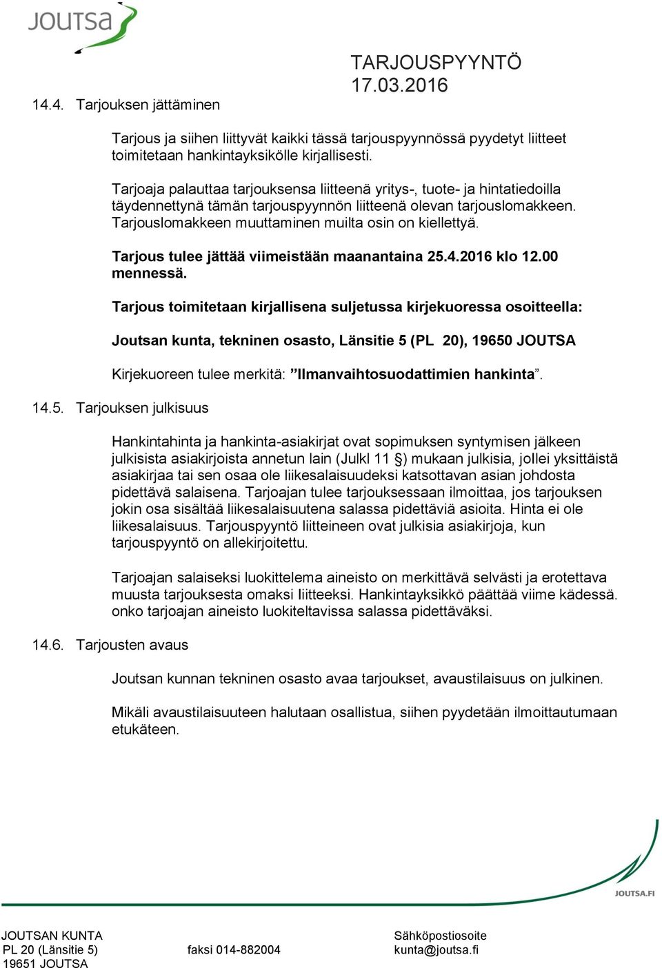 Tarjouslomakkeen muuttaminen muilta osin on kiellettyä. Tarjous tulee jättää viimeistään maanantaina 25.4.2016 klo 12.00 mennessä.