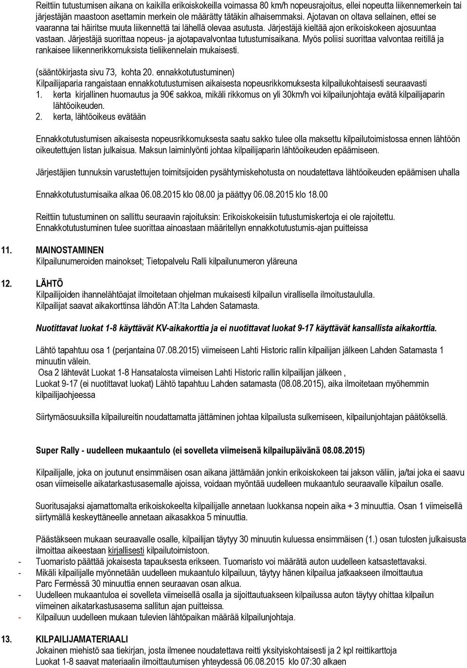 Järjestäjä suorittaa nopeus- ja ajotapavalvontaa tutustumisaikana. Myös poliisi suorittaa valvontaa reitillä ja rankaisee liikennerikkomuksista tieliikennelain mukaisesti.