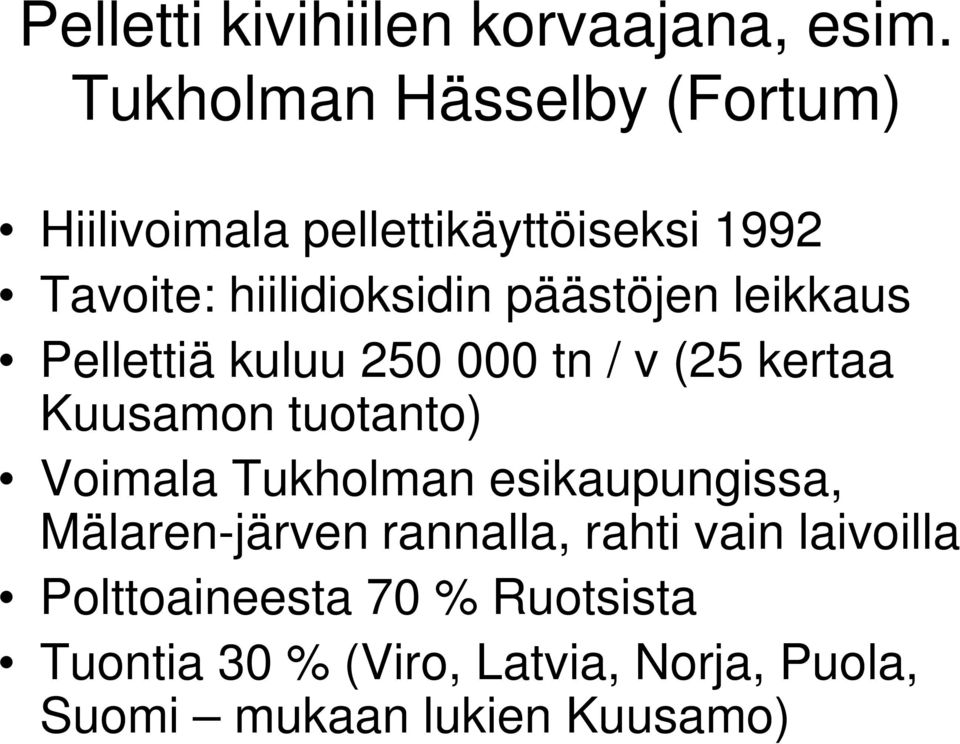 päästöjen leikkaus Pellettiä kuluu 250 000 tn / v (25 kertaa Kuusamon tuotanto) Voimala Tukholman