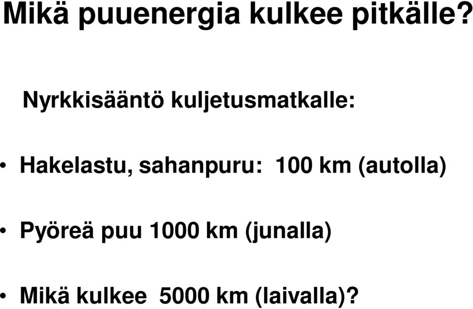 Hakelastu, sahanpuru: 100 km (autolla)