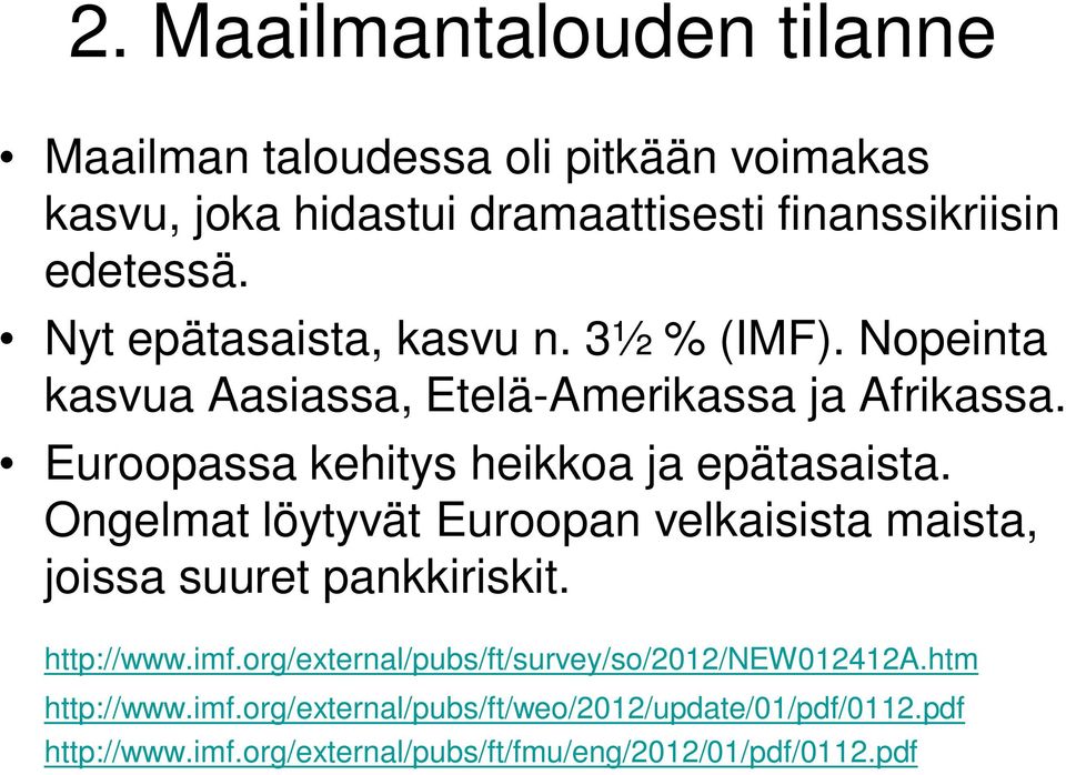 Euroopassa kehitys heikkoa ja epätasaista. Ongelmat löytyvät Euroopan velkaisista maista, joissa suuret pankkiriskit. http://www.imf.