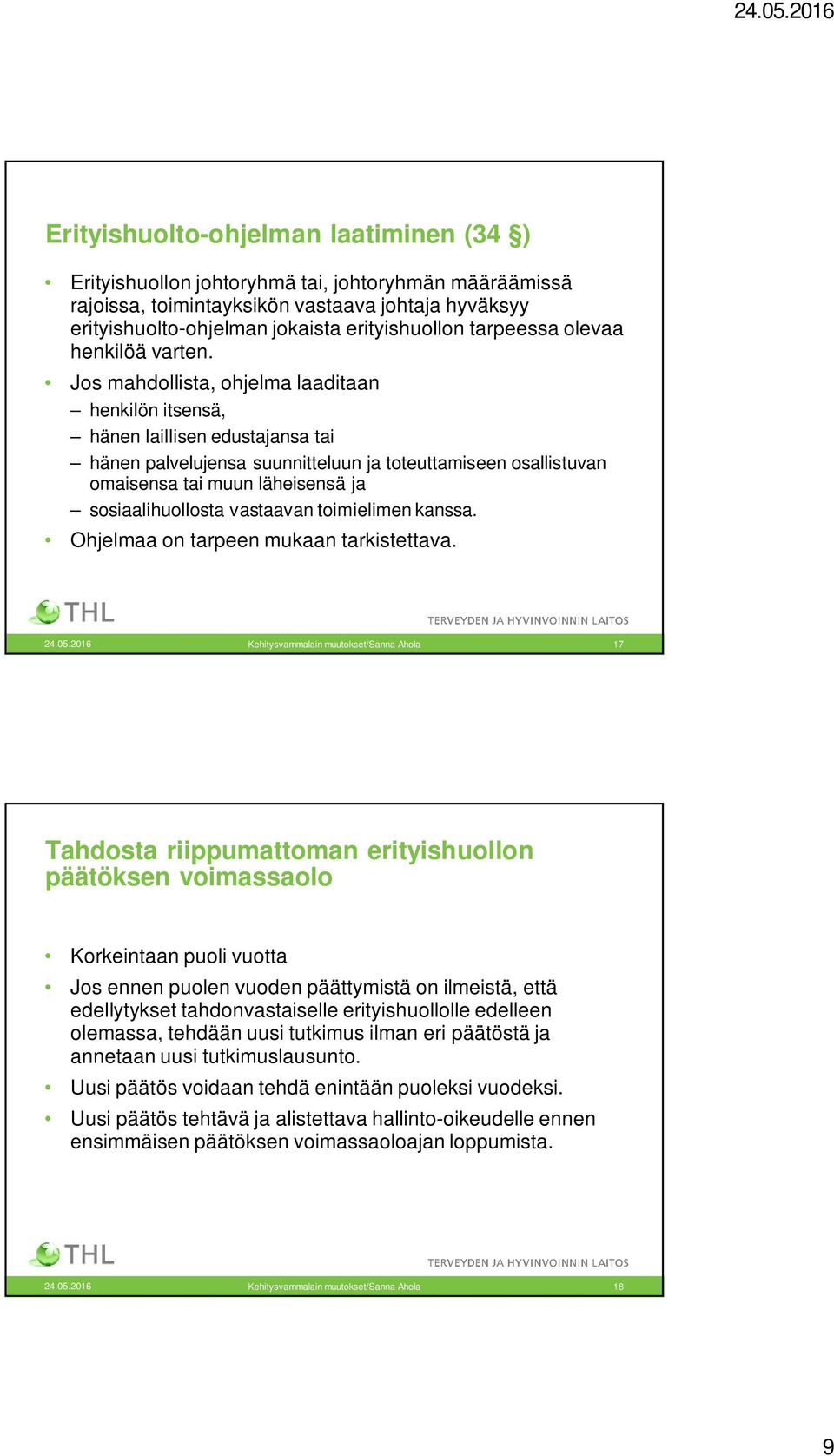 Jos mahdollista, ohjelma laaditaan henkilön itsensä, hänen laillisen edustajansa tai hänen palvelujensa suunnitteluun ja toteuttamiseen osallistuvan omaisensa tai muun läheisensä ja sosiaalihuollosta