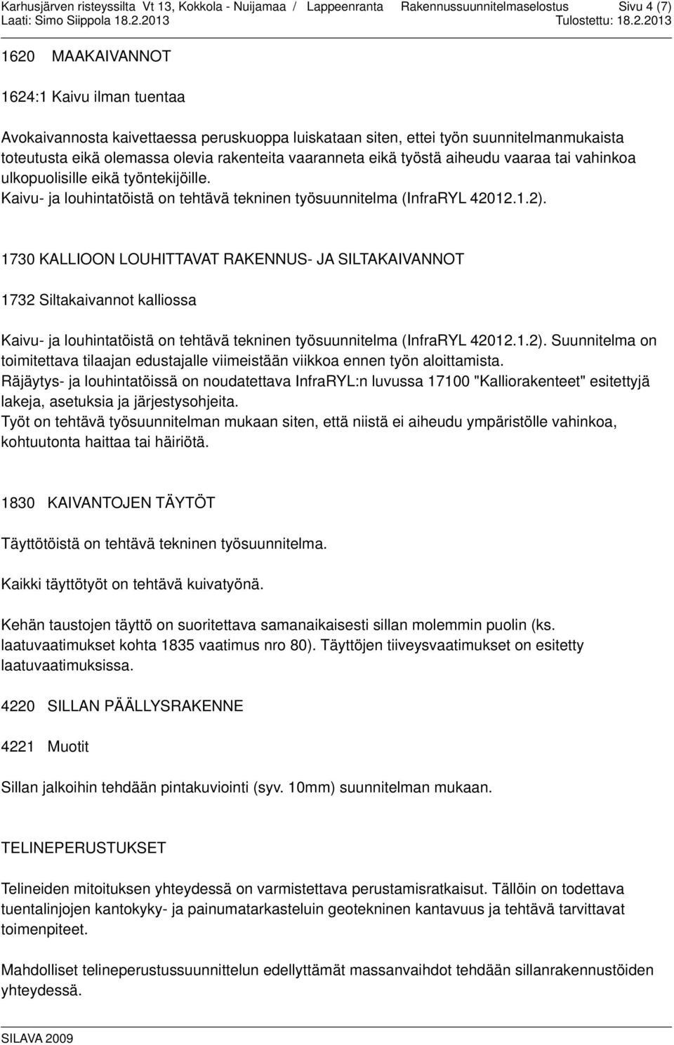 1730 KALLIOON LOUHITTAVAT RAKENNUS- JA SILTAKAIVANNOT 1732 Siltakaivannot kalliossa Kaivu- ja louhintatöistä on tehtävä tekninen työsuunnitelma (InfraRYL 42012.1.2).