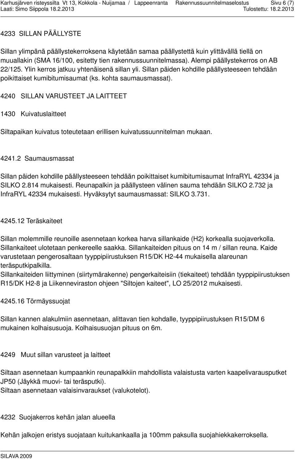 kohta saumausmassat). 4240 SILLAN VARUSTEET JA LAITTEET 1430 Kuivatuslaitteet Siltapaikan kuivatus toteutetaan erillisen kuivatussuunnitelman mukaan. 4241.