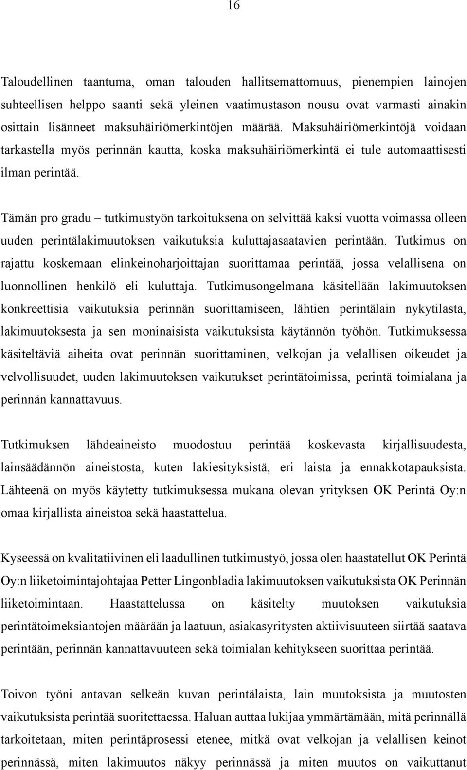 Tämän pro gradu tutkimustyön tarkoituksena on selvittää kaksi vuotta voimassa olleen uuden perintälakimuutoksen vaikutuksia kuluttajasaatavien perintään.