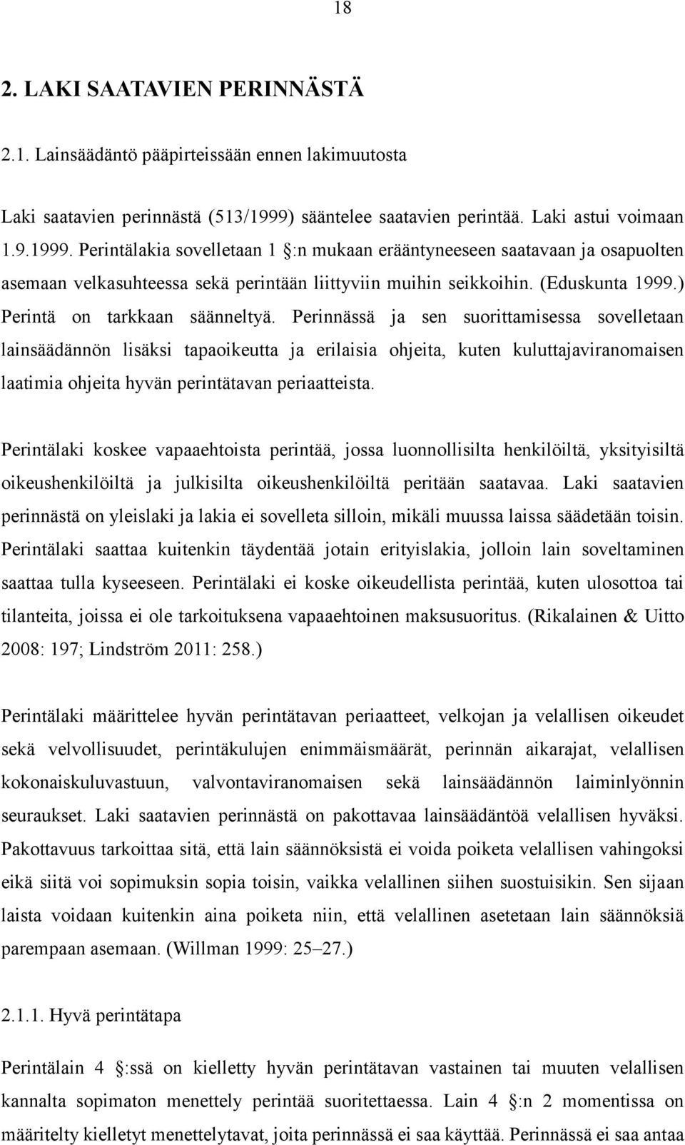 Perintälakia sovelletaan 1 :n mukaan erääntyneeseen saatavaan ja osapuolten asemaan velkasuhteessa sekä perintään liittyviin muihin seikkoihin. (Eduskunta 1999.) Perintä on tarkkaan säänneltyä.