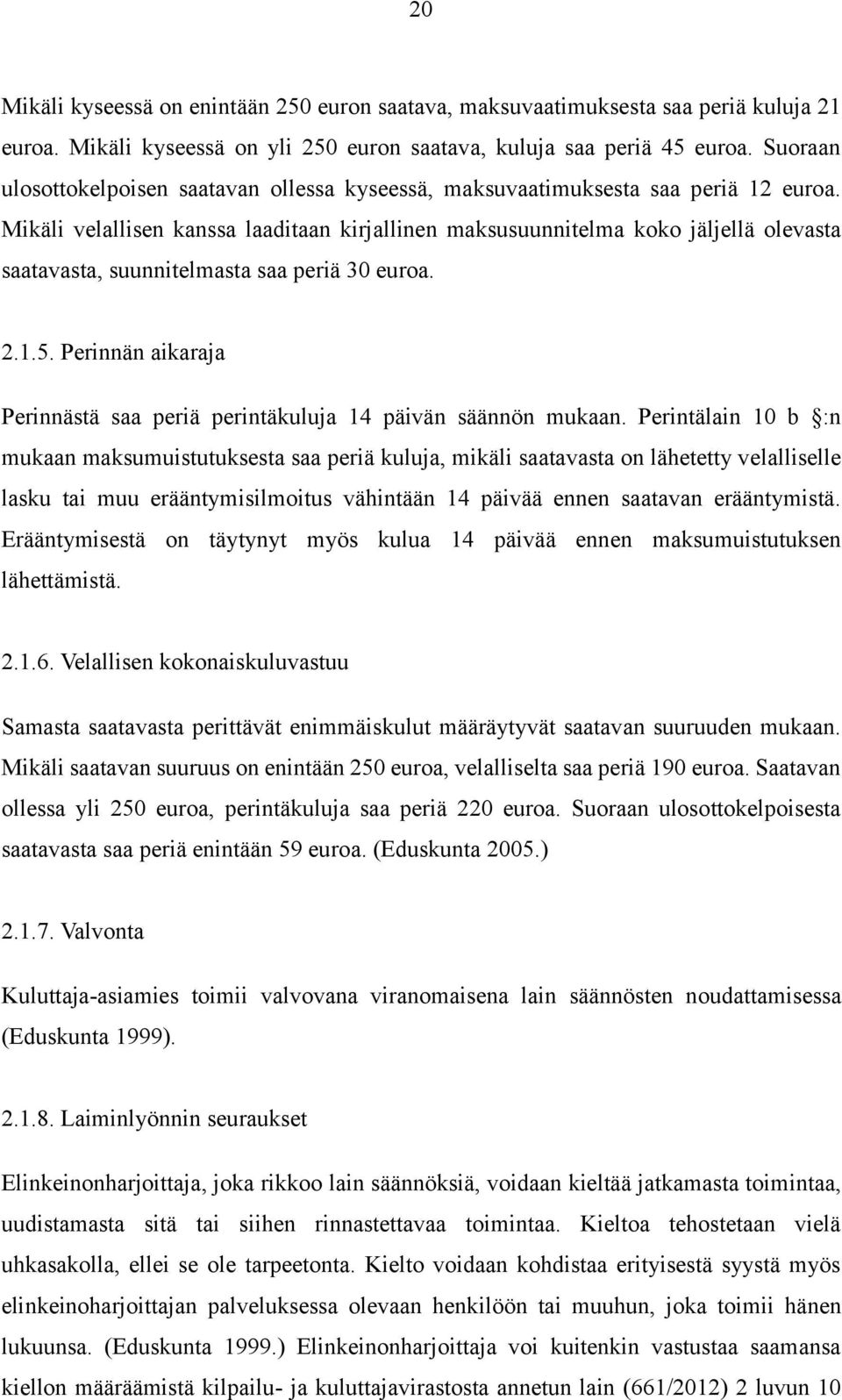 Mikäli velallisen kanssa laaditaan kirjallinen maksusuunnitelma koko jäljellä olevasta saatavasta, suunnitelmasta saa periä 30 euroa. 2.1.5.