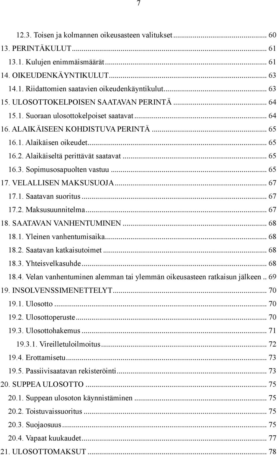 Alaikäiseltä perittävät saatavat... 65 16.3. Sopimusosapuolten vastuu... 65 17. VELALLISEN MAKSUSUOJA... 67 17.1. Saatavan suoritus... 67 17.2. Maksusuunnitelma... 67 18. SAATAVAN VANHENTUMINEN.