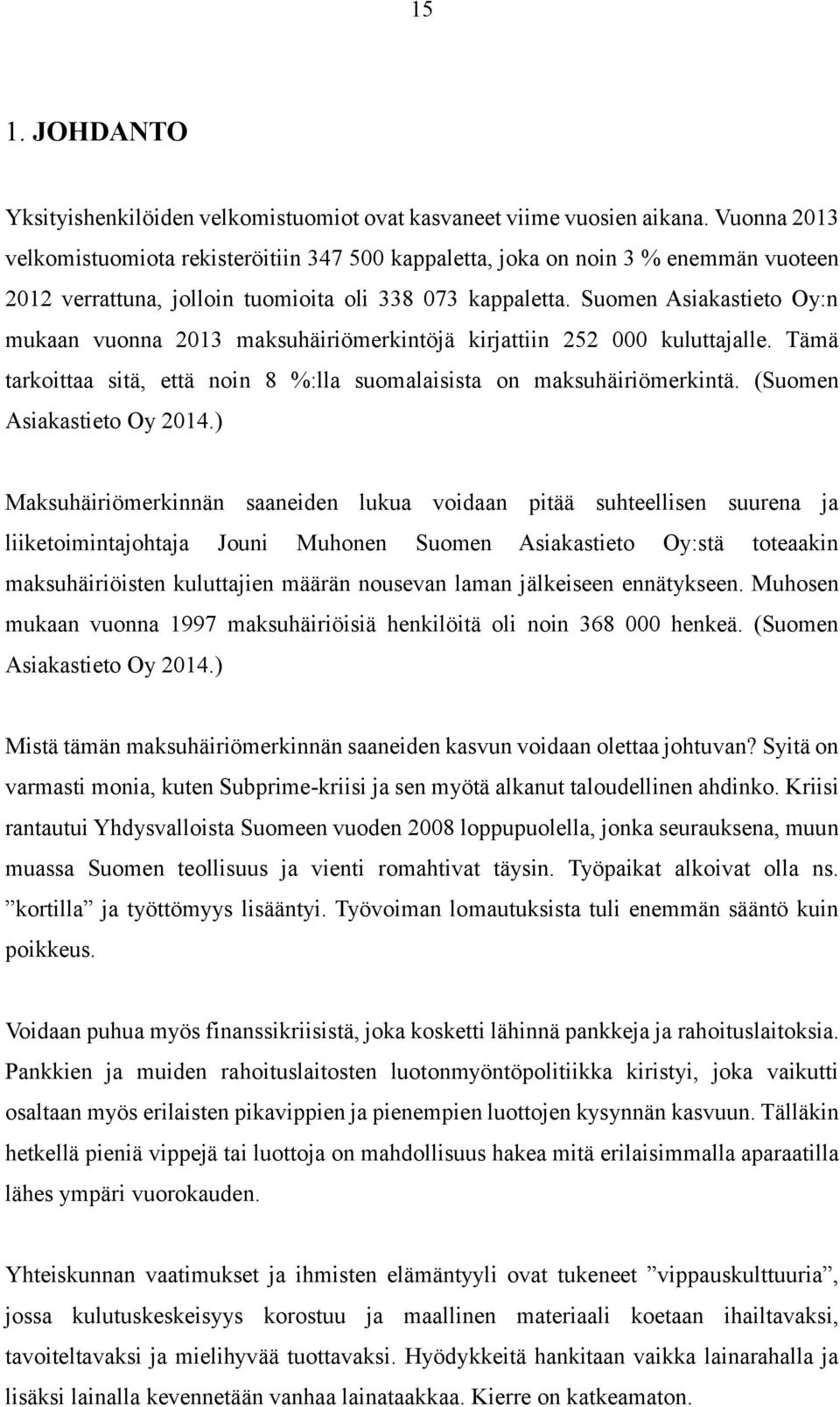 Suomen Asiakastieto Oy:n mukaan vuonna 2013 maksuhäiriömerkintöjä kirjattiin 252 000 kuluttajalle. Tämä tarkoittaa sitä, että noin 8 %:lla suomalaisista on maksuhäiriömerkintä.
