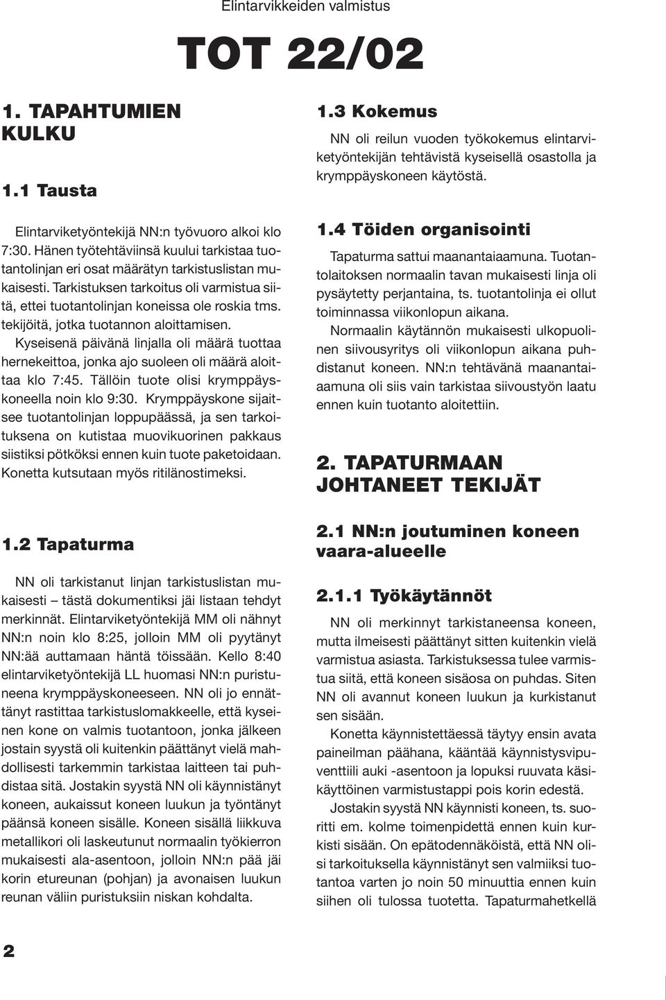 Kyseisenä päivänä linjalla oli määrä tuottaa hernekeittoa, jonka ajo suoleen oli määrä aloittaa klo 7:45. Tällöin tuote olisi krymppäyskoneella noin klo 9:30.