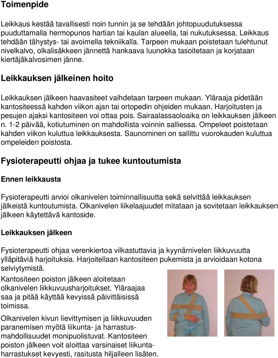 Leikkauksen jälkeinen hoito Leikkauksen jälkeen haavasiteet vaihdetaan tarpeen mukaan. Yläraaja pidetään kantositeessä kahden viikon ajan tai ortopedin ohjeiden mukaan.