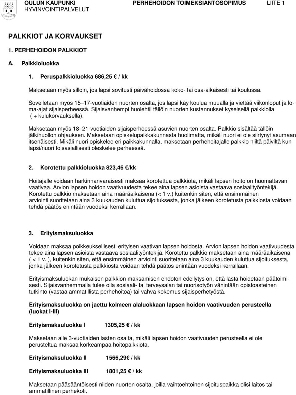 Sovelletaan myös 15 17-vuotiaiden nuorten osalta, jos lapsi käy koulua muualla ja viettää viikonloput ja loma-ajat sijaisperheessä.