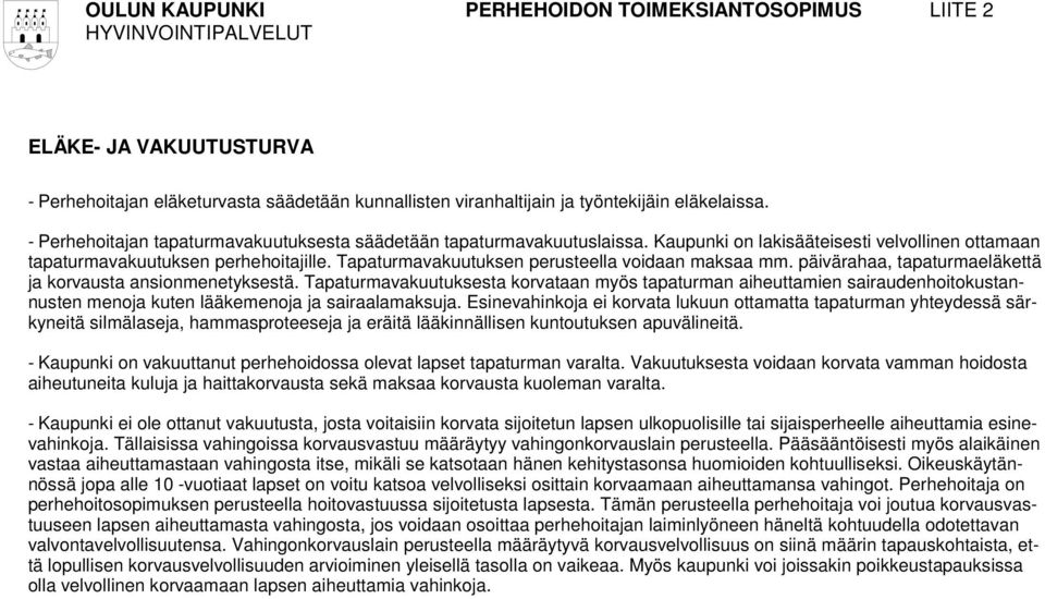 Tapaturmavakuutuksen perusteella voidaan maksaa mm. päivärahaa, tapaturmaeläkettä ja korvausta ansionmenetyksestä.