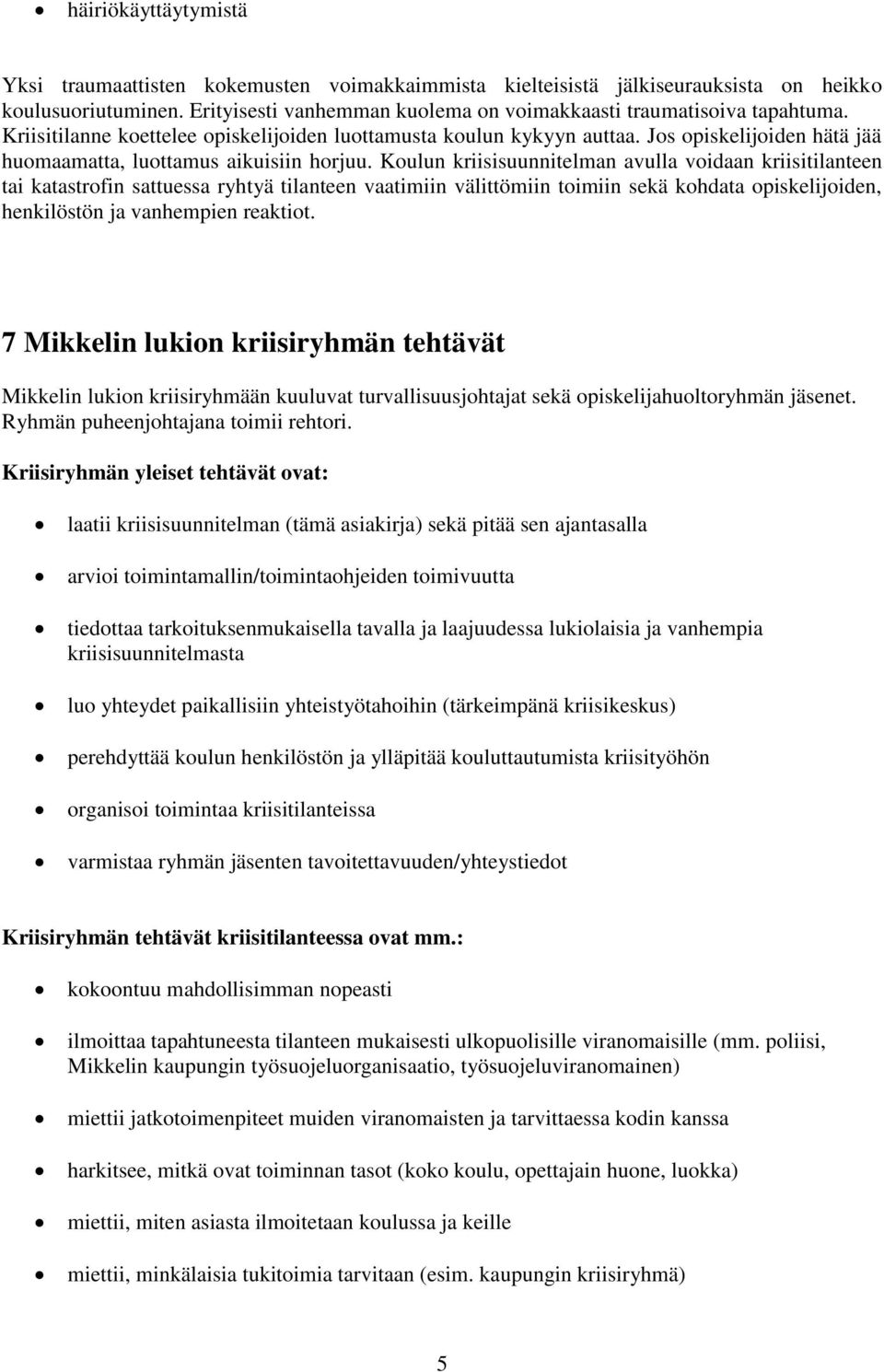 Koulun kriisisuunnitelman avulla voidaan kriisitilanteen tai katastrofin sattuessa ryhtyä tilanteen vaatimiin välittömiin toimiin sekä kohdata opiskelijoiden, henkilöstön ja vanhempien reaktiot.