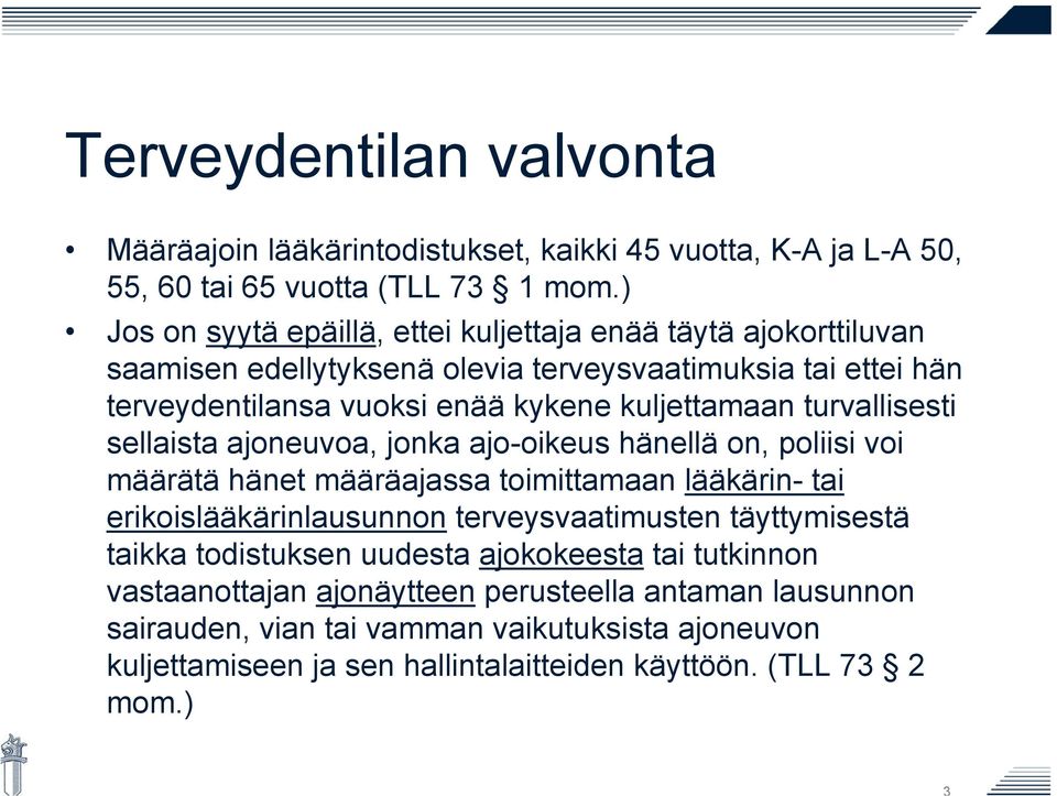 turvallisesti sellaista ajoneuvoa, jonka ajo-oikeus hänellä on, poliisi voi määrätä hänet määräajassa toimittamaan lääkärin- tai erikoislääkärinlausunnon terveysvaatimusten