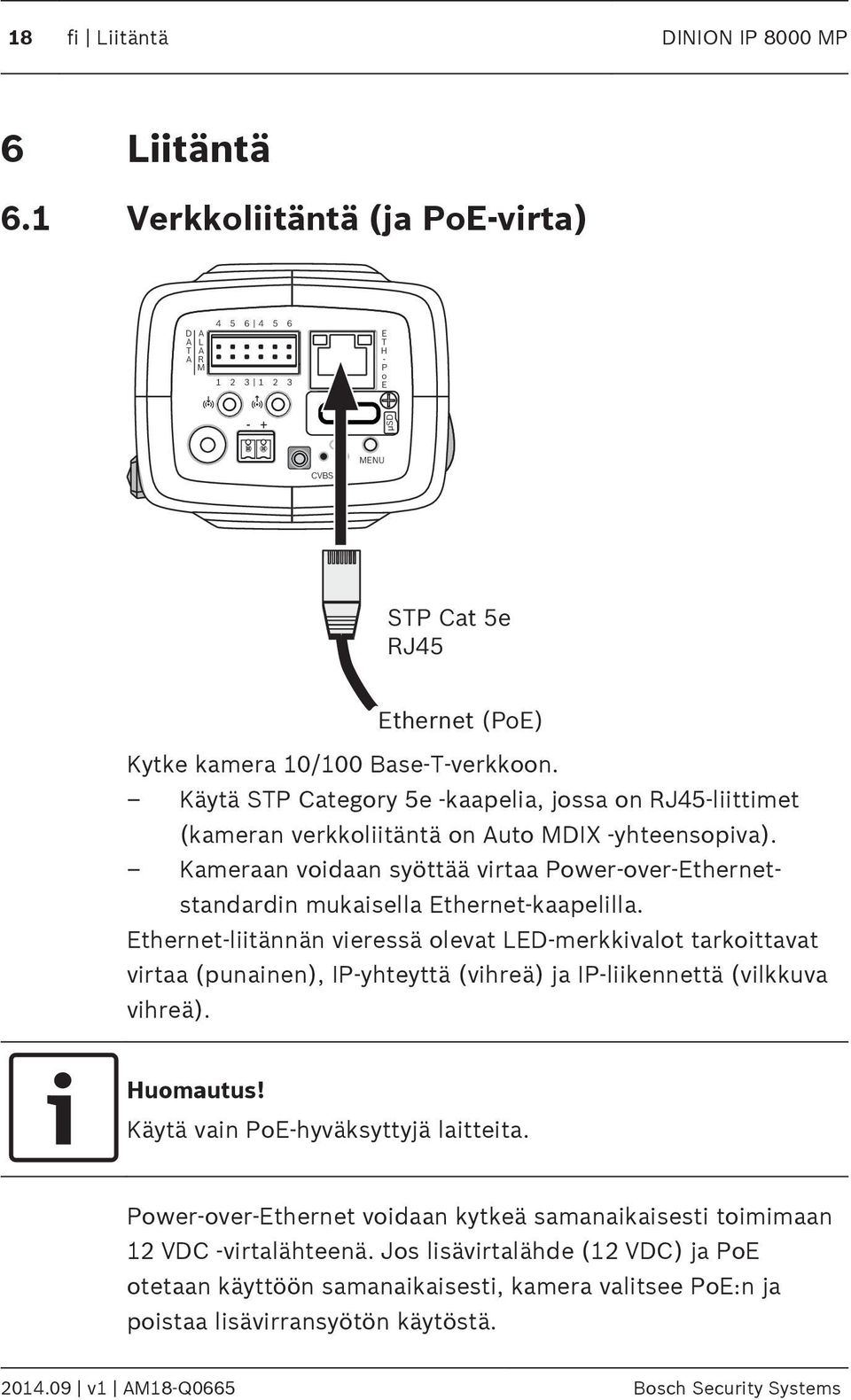 Käytä STP Category 5e -kaapelia, jossa on RJ45-liittimet (kameran verkkoliitäntä on uto MDIX -yhteensopiva).
