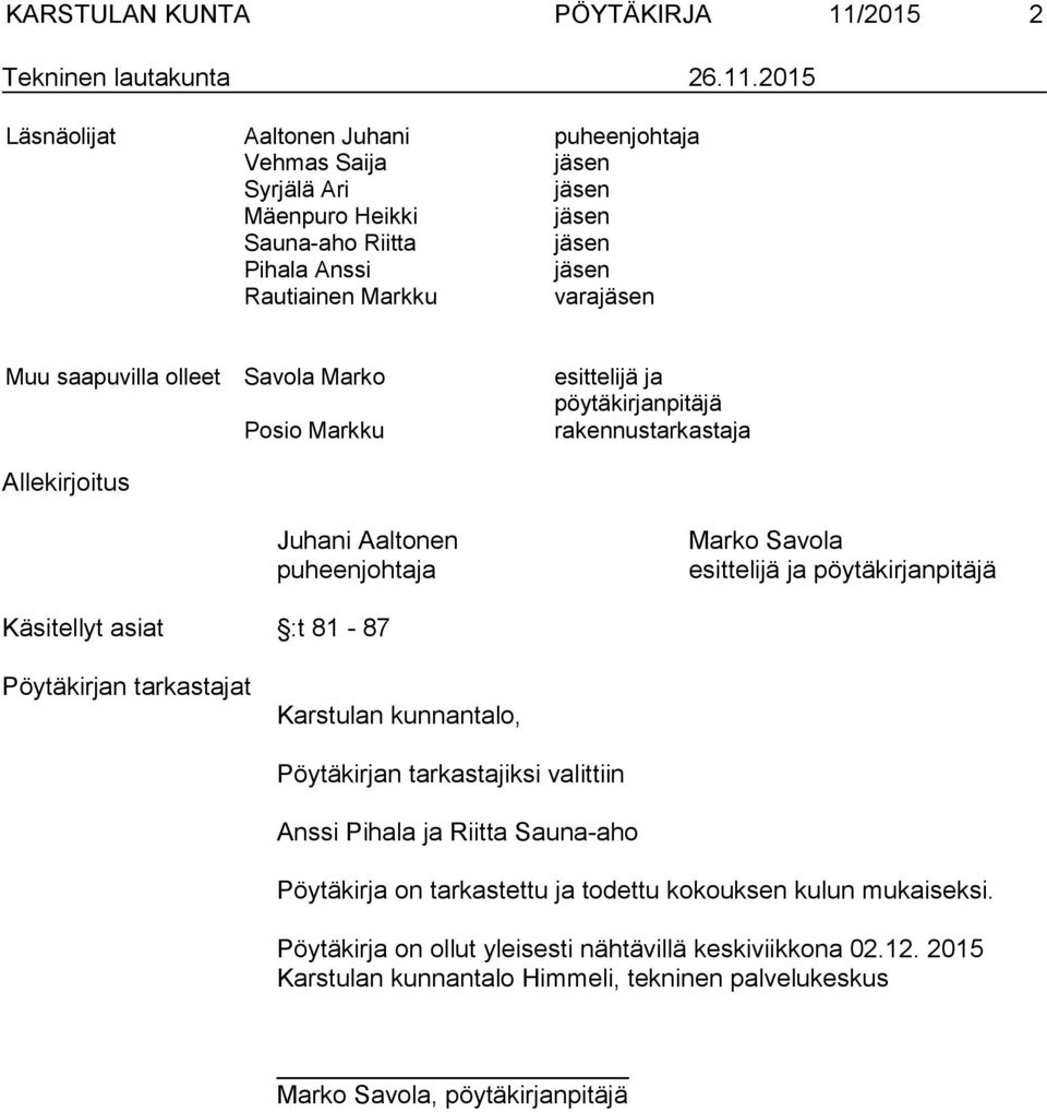 2015 Läsnäolijat Aaltonen Juhani puheenjohtaja Vehmas Saija jäsen Syrjälä Ari jäsen Mäenpuro Heikki jäsen Sauna-aho Riitta jäsen Pihala Anssi jäsen Rautiainen Markku varajäsen Muu saapuvilla