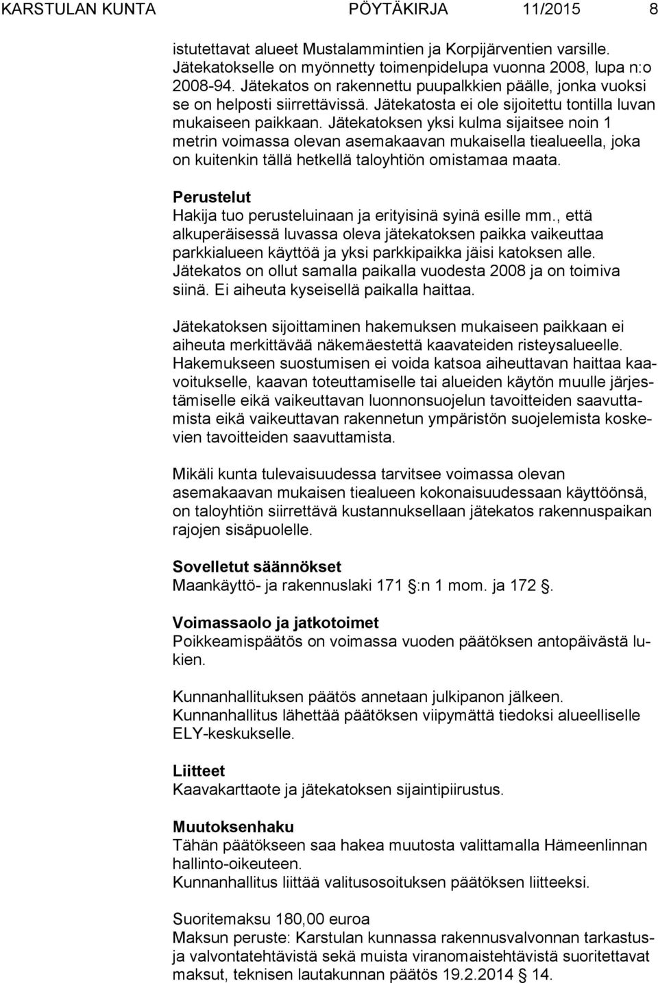 Jätekatoksen yksi kulma sijaitsee noin 1 metrin voimassa olevan asemakaavan mukaisella tiealueella, joka on kuitenkin tällä hetkellä taloyhtiön omistamaa maata.