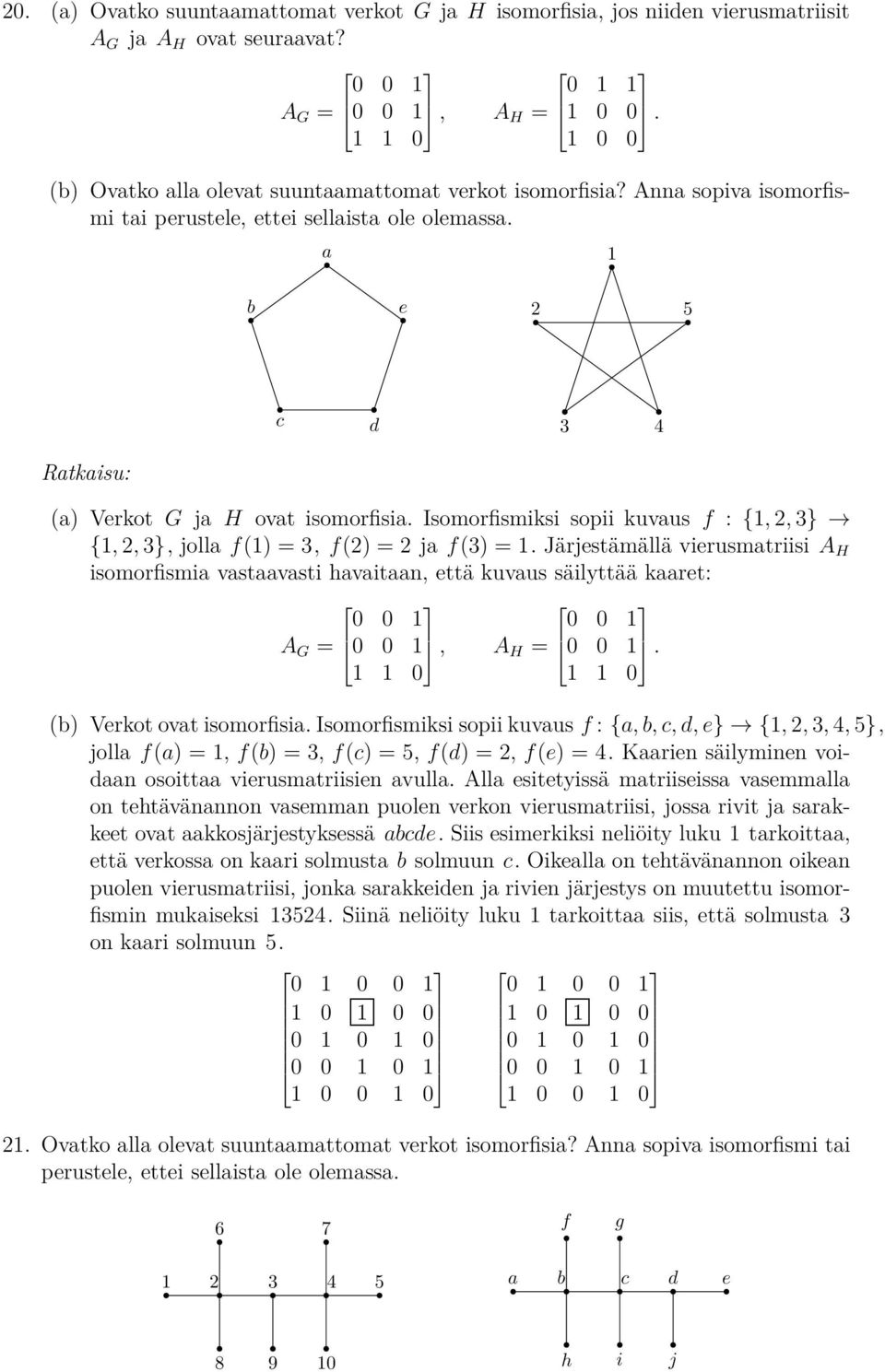 Isomorfismiksi sopii kuvaus f : {1, 2, } {1, 2, }, jolla f(1) =, f(2) = 2 ja f() = 1.