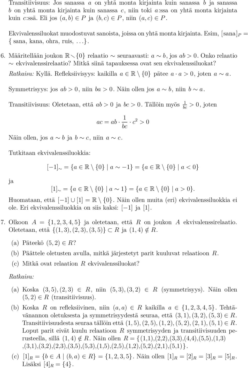 Määritellään joukon R {0} relaatio seuraavasti: a b, jos ab > 0. Onko relaatio ekvivalenssirelaatio? Mitkä siinä tapauksessa ovat sen ekvivalenssiluokat? Kyllä.