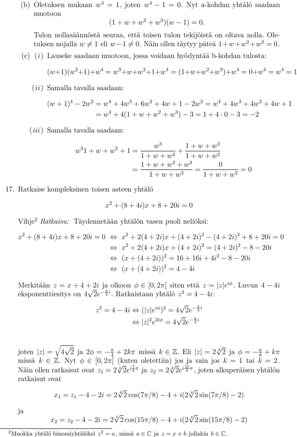 (c) (i) Lauseke saadaan muotoon, jossa voidaan hyödyntää b-kohdan tulosta: (w+1)(w 2 +1)+w 4 = w +w+w 2 +1+w 4 = (1+w+w 2 +w )+w 4 = 0+w 4 = w 4 = 1 (ii) Samalla tavalla saadaan: (w + 1) 4 2w 2 = w 4