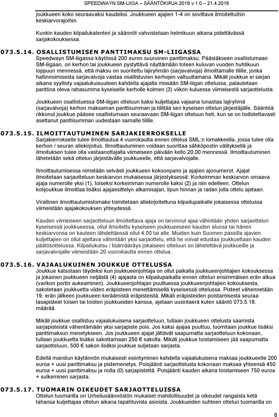 OSALLISTUMISEN PANTTIMAKSU SM-LIIGASSA Speedwayn SM-liigassa käytössä 200 euron suuruinen panttimaksu.