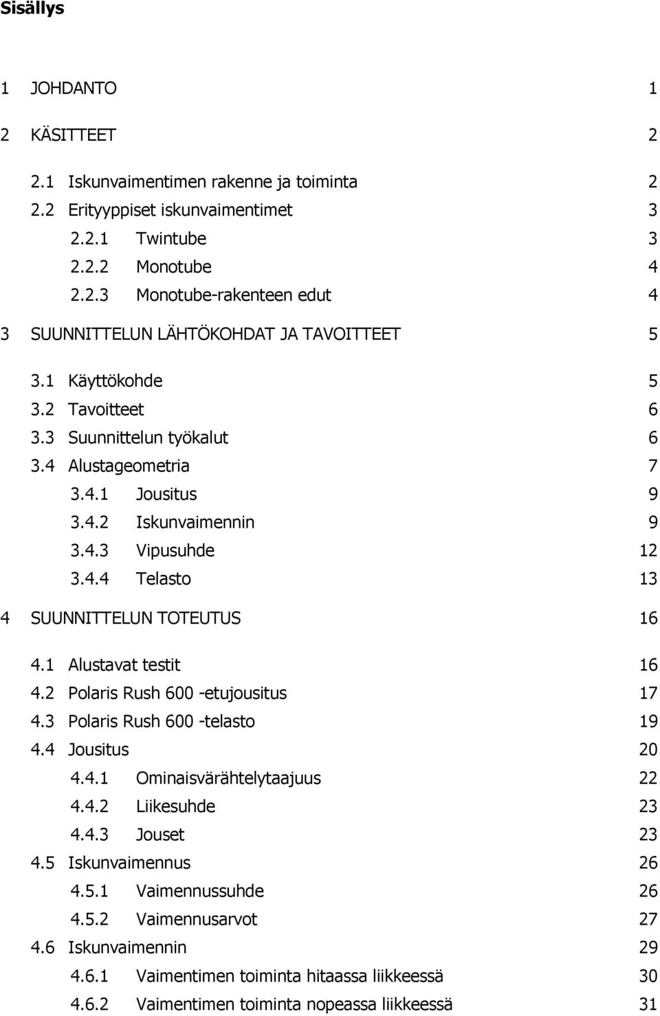 1 Alustavat testit 16 4.2 Polaris Rush 600 -etujousitus 17 4.3 Polaris Rush 600 -telasto 19 4.4 Jousitus 20 4.4.1 Ominaisvärähtelytaajuus 22 4.4.2 Liikesuhde 23 4.4.3 Jouset 23 4.