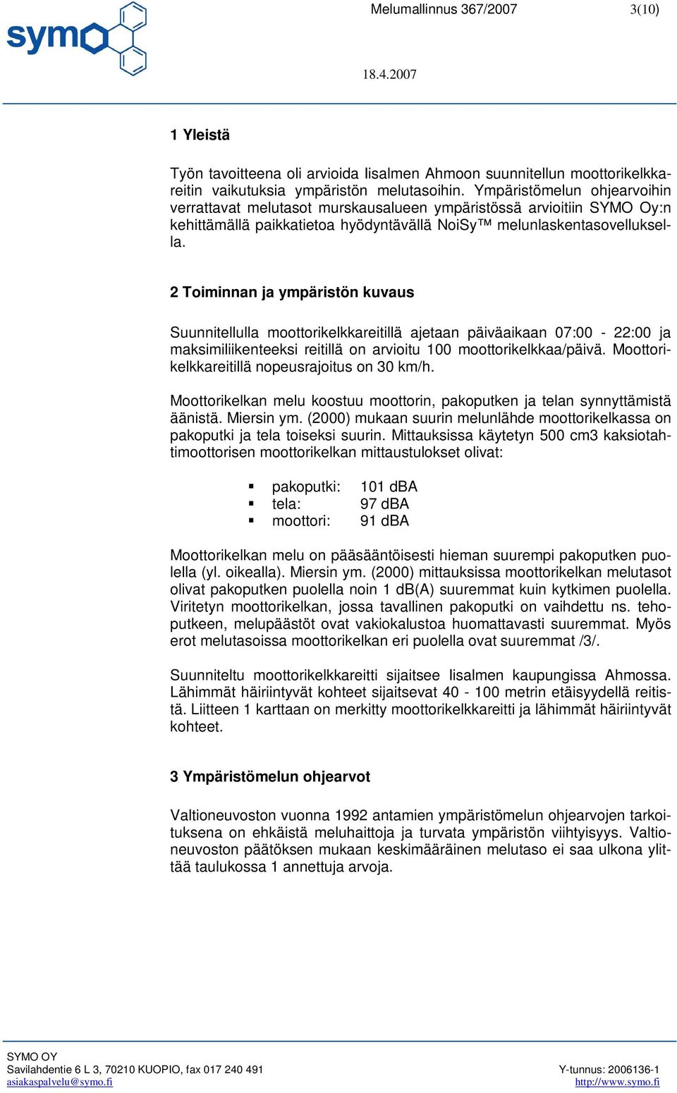 2 Toiminnan ja ympäristön kuvaus Suunnitellulla moottorikelkkareitillä ajetaan päiväaikaan 07:00-22:00 ja maksimiliikenteeksi reitillä on arvioitu 100 moottorikelkkaa/päivä.