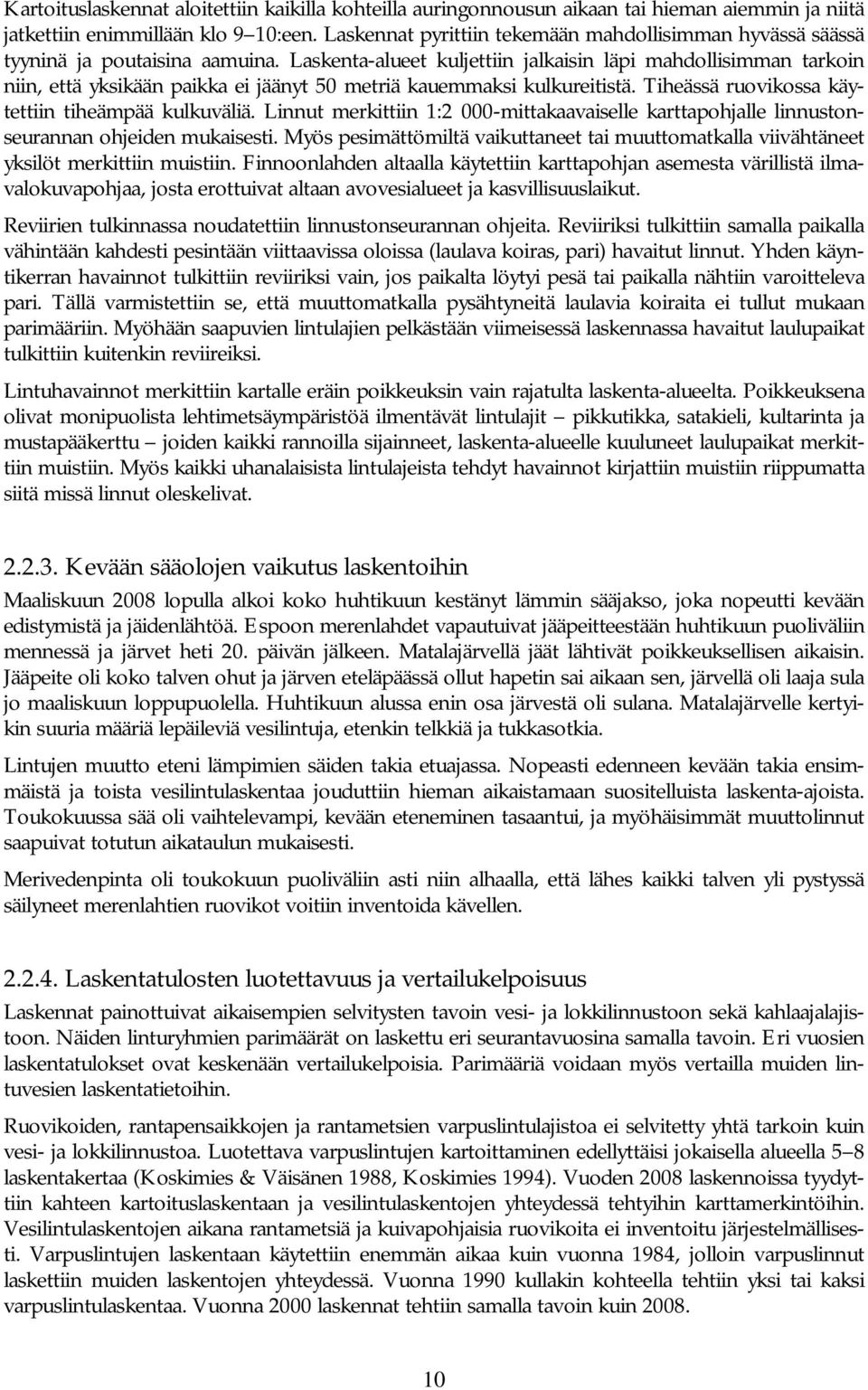 Laskenta-alueet kuljettiin jalkaisin läpi mahdollisimman tarkoin niin, että yksikään paikka ei jäänyt 50 metriä kauemmaksi kulkureitistä. Tiheässä ruovikossa käytettiin tiheämpää kulkuväliä.