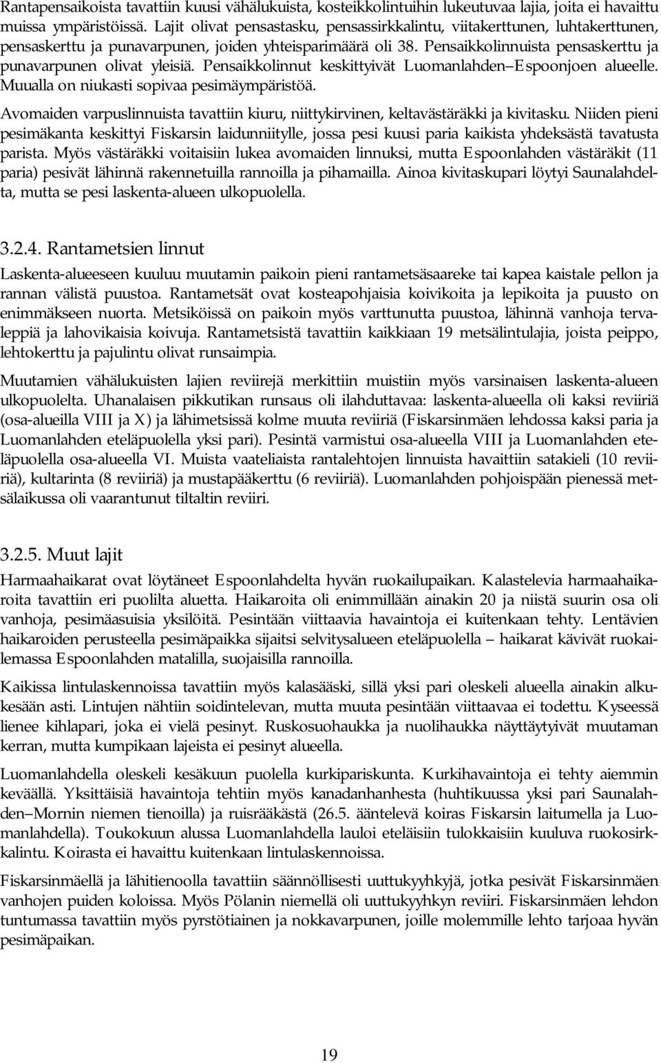 Pensaikkolinnuista pensaskerttu ja punavarpunen olivat yleisiä. Pensaikkolinnut keskittyivät Luomanlahden Espoonjoen alueelle. Muualla on niukasti sopivaa pesimäympäristöä.