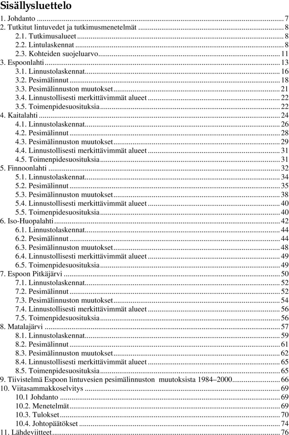 2. Pesimälinnut... 28 4.3. Pesimälinnuston muutokset... 29 4.4. Linnustollisesti merkittävimmät alueet... 31 4.5. Toimenpidesuosituksia... 31 5. Finnoonlahti... 32 5.1. Linnustolaskennat... 34 5.2. Pesimälinnut... 35 5.