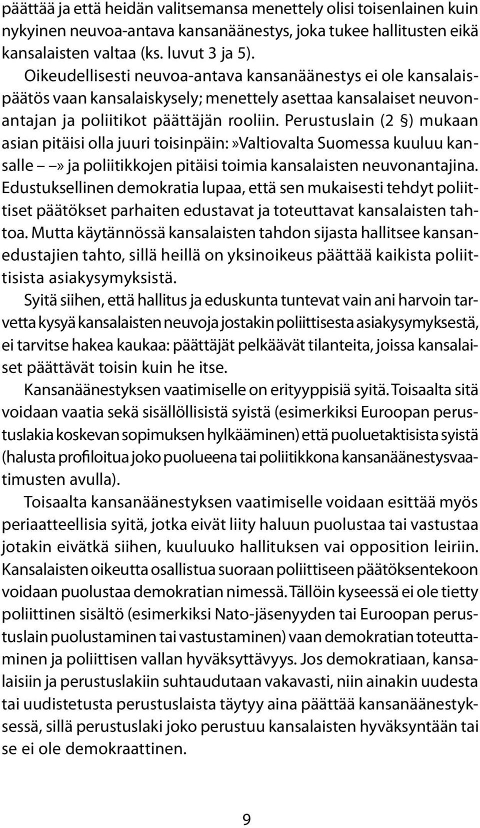 Perustuslain (2 ) mukaan asian pitäisi olla juuri toisinpäin:»valtiovalta Suomessa kuuluu kansalle» ja poliitikkojen pitäisi toimia kansalaisten neuvonantajina.