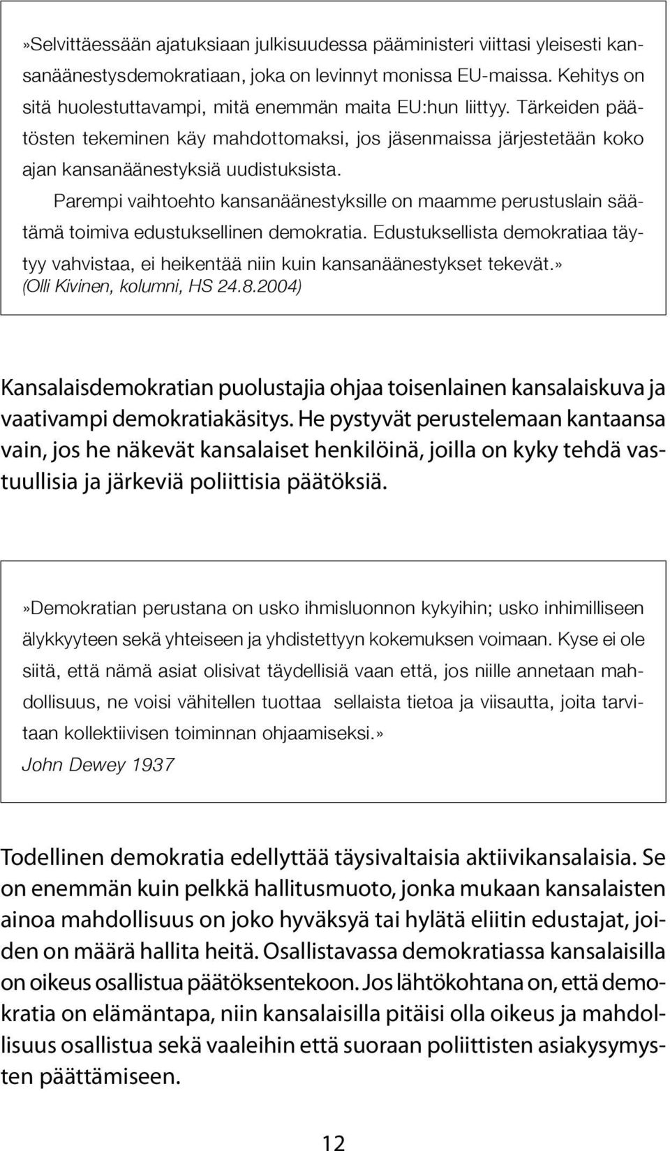 Parempi vaihtoehto kansanäänestyksille on maamme perustuslain säätämä toimiva edustuksellinen demokratia.