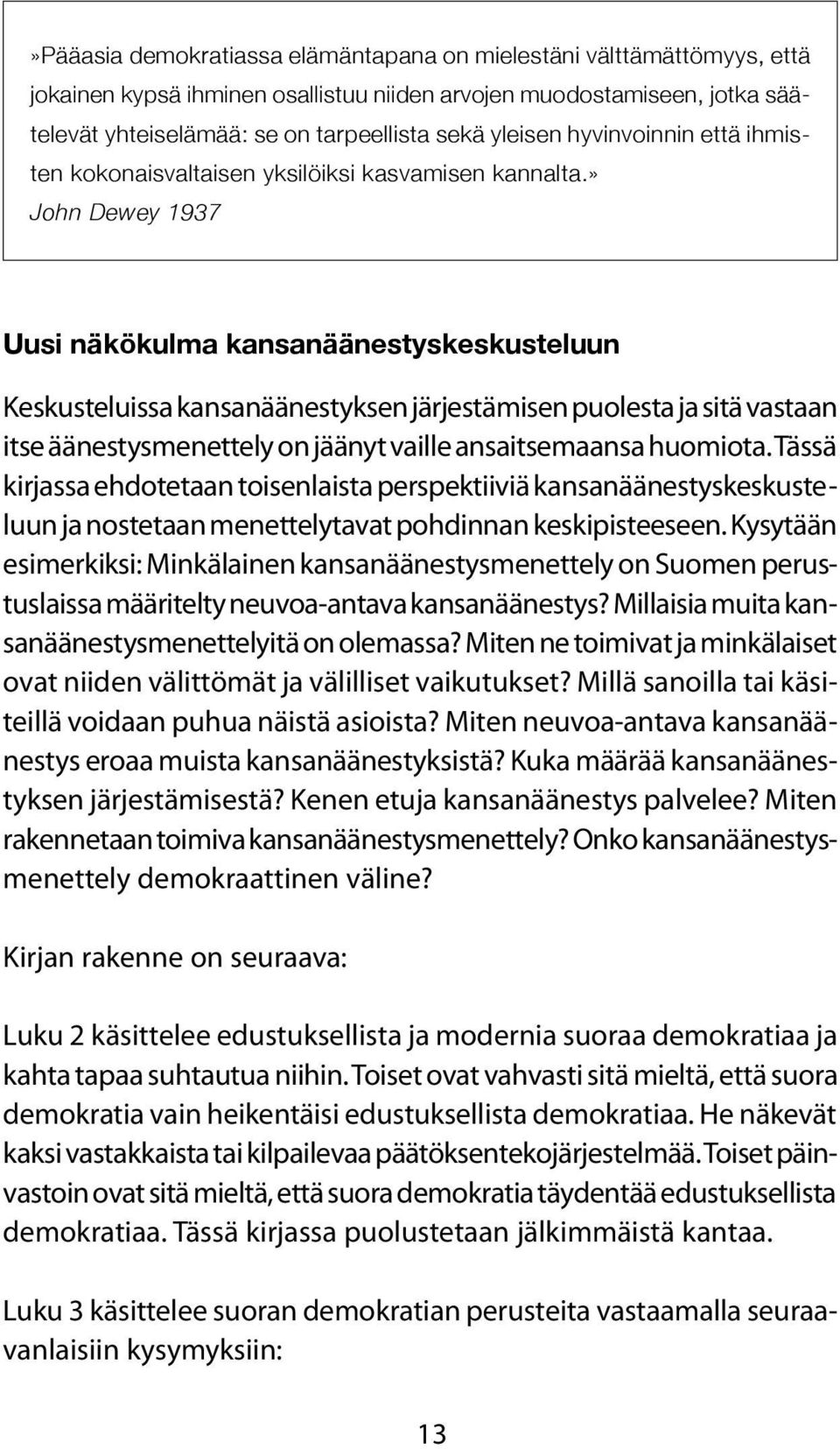 » John Dewey 1937 Uusi näkökulma kansanäänestyskeskusteluun Keskusteluissa kansanäänestyksen järjestämisen puolesta ja sitä vastaan itse äänestysmenettely on jäänyt vaille ansaitsemaansa huomiota.