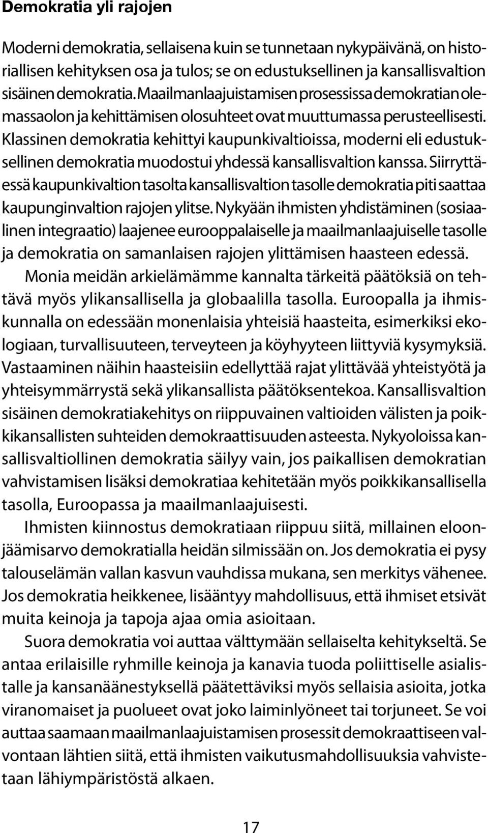 Klassinen demokratia kehittyi kaupunkivaltioissa, moderni eli edustuksellinen demokratia muodostui yhdessä kansallisvaltion kanssa.