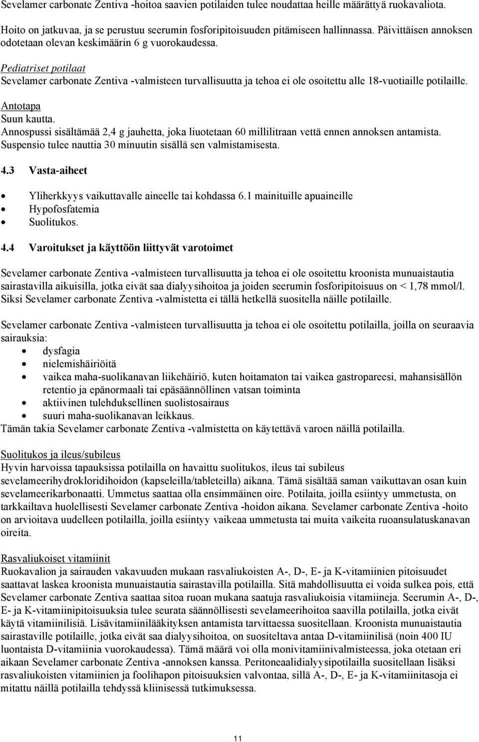 Pediatriset potilaat Sevelamer carbonate Zentiva -valmisteen turvallisuutta ja tehoa ei ole osoitettu alle 18-vuotiaille potilaille. Antotapa Suun kautta.