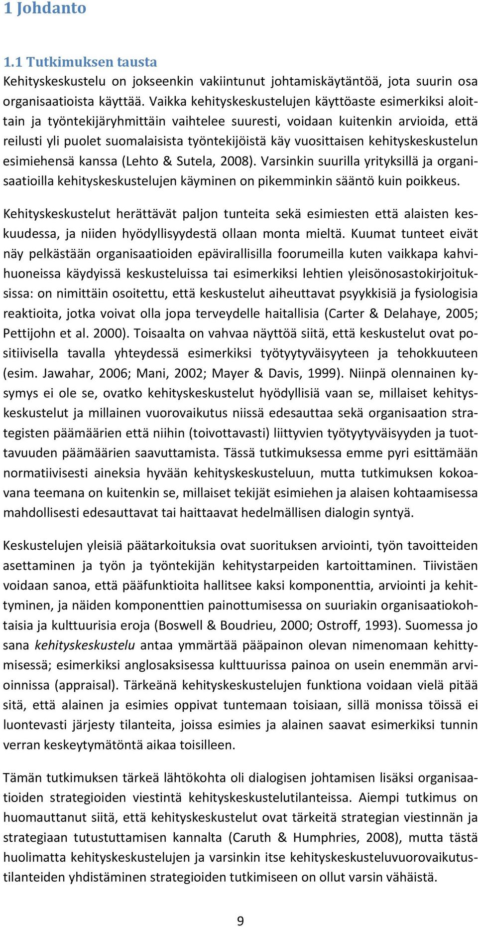 vuosittaisen kehityskeskustelun esimiehensä kanssa (Lehto & Sutela, 2008). Varsinkin suurilla yrityksillä ja organisaatioilla kehityskeskustelujen käyminen on pikemminkin sääntö kuin poikkeus.