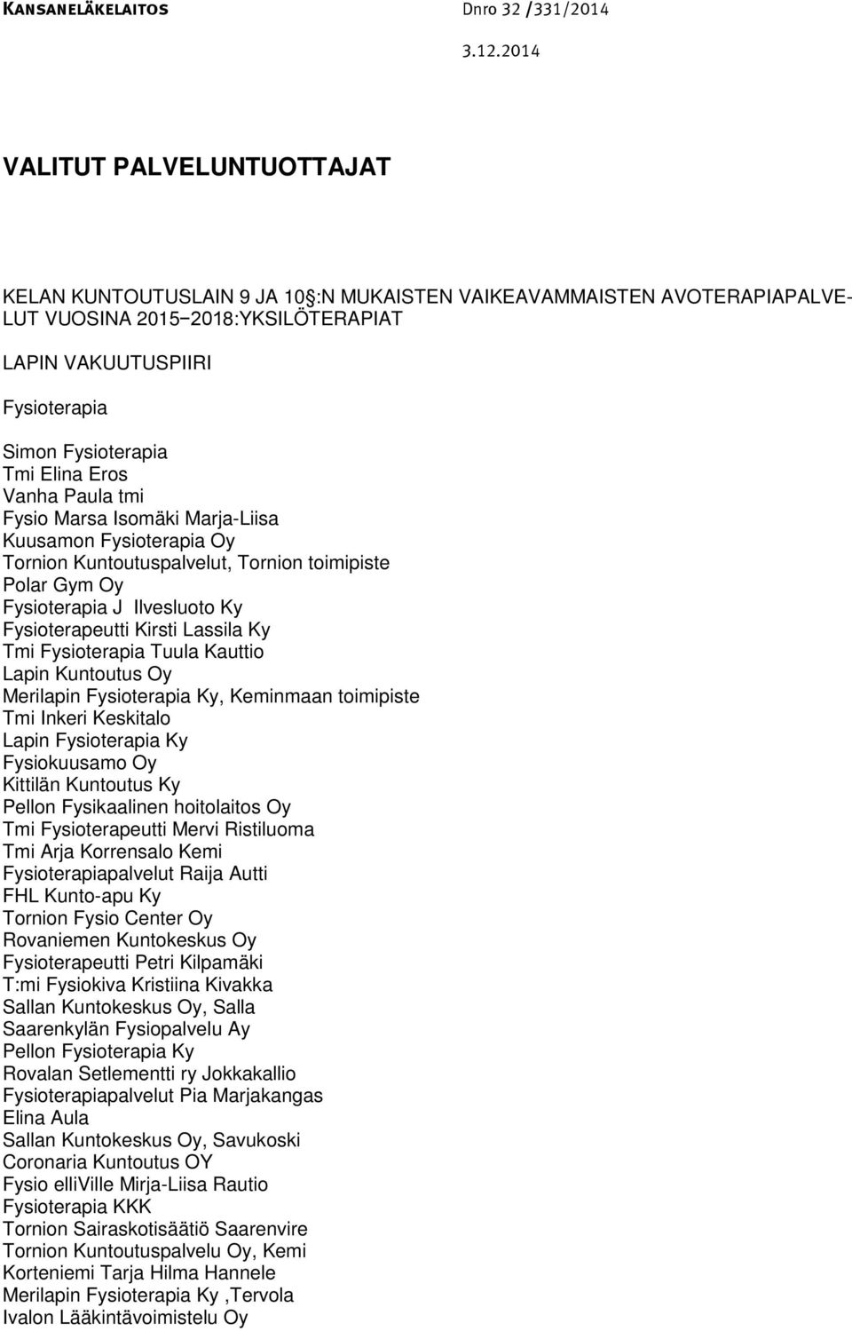 Tmi Fysioterapia Tuula Kauttio Merilapin Fysioterapia Ky, Keminmaan toimipiste Tmi Inkeri Keskitalo Lapin Fysioterapia Ky Fysiokuusamo Oy Kittilän Kuntoutus Ky Pellon Fysikaalinen hoitolaitos Oy Tmi