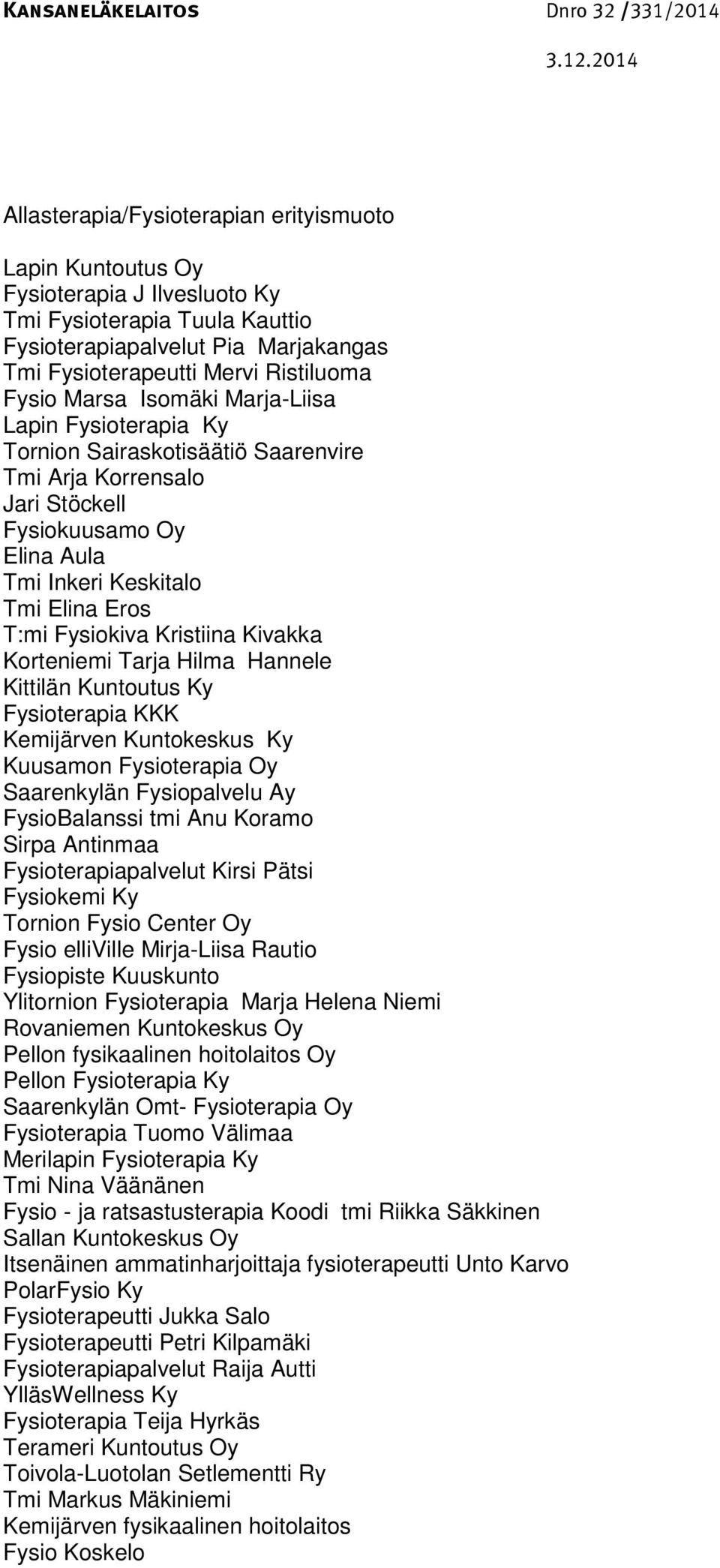 Kittilän Kuntoutus Ky Fysioterapia KKK Kemijärven Kuntokeskus Ky Kuusamon Fysioterapia Oy Saarenkylän Fysiopalvelu Ay FysioBalanssi tmi Anu Koramo Sirpa Antinmaa Fysioterapiapalvelut Kirsi Pätsi