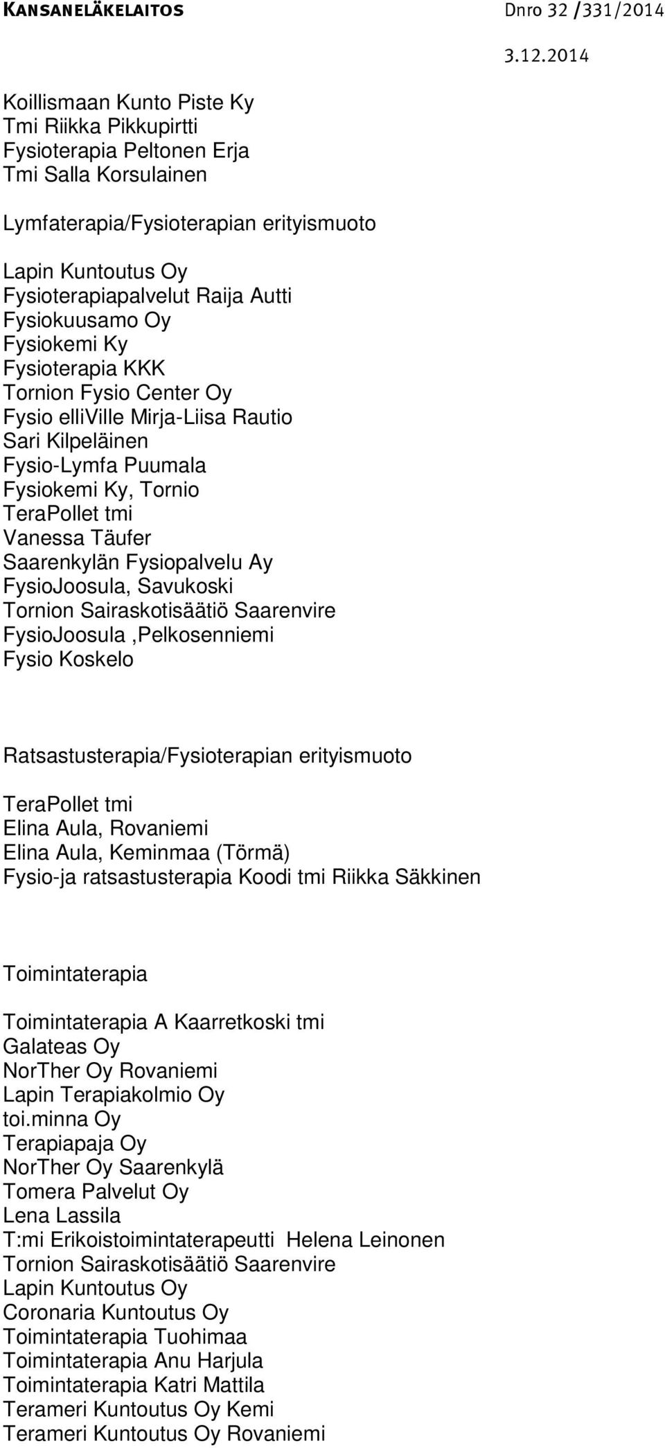 FysioJoosula, Savukoski FysioJoosula,Pelkosenniemi Fysio Koskelo Ratsastusterapia/Fysioterapian erityismuoto TeraPollet tmi Elina Aula, Rovaniemi Elina Aula, Keminmaa (Törmä) Fysio-ja