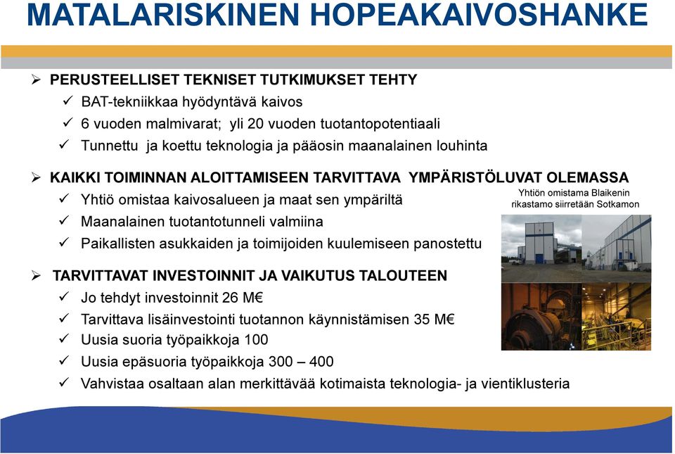 siirretään Sotkamon Maanalainen tuotantotunneli valmiina Paikallisten asukkaiden ja toimijoiden kuulemiseen panostettu TARVITTAVAT INVESTOINNIT JA VAIKUTUS TALOUTEEN Jo tehdyt investoinnit 26