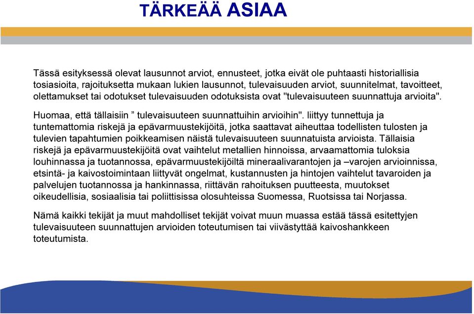 liittyy tunnettuja ja tuntemattomia riskejä ja epävarmuustekijöitä, jotka saattavat aiheuttaa todellisten tulosten ja tulevien tapahtumien poikkeamisen näistä tulevaisuuteen suunnatuista arvioista.