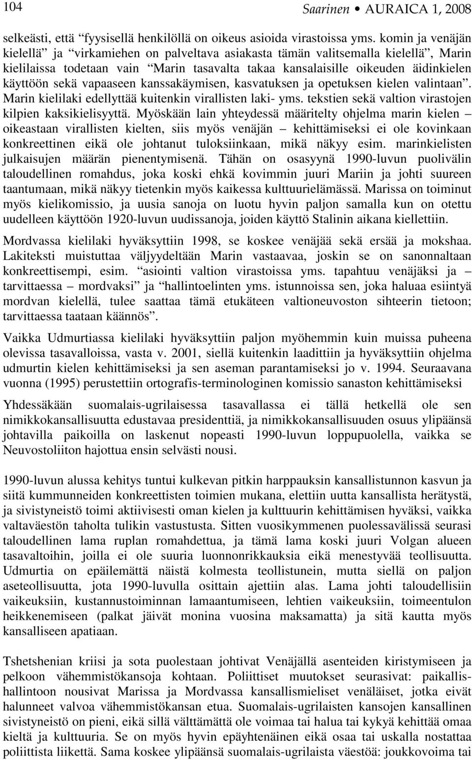 vapaaseen kanssakäymisen, kasvatuksen ja opetuksen kielen valintaan. Marin kielilaki edellyttää kuitenkin virallisten laki- yms. tekstien sekä valtion virastojen kilpien kaksikielisyyttä.