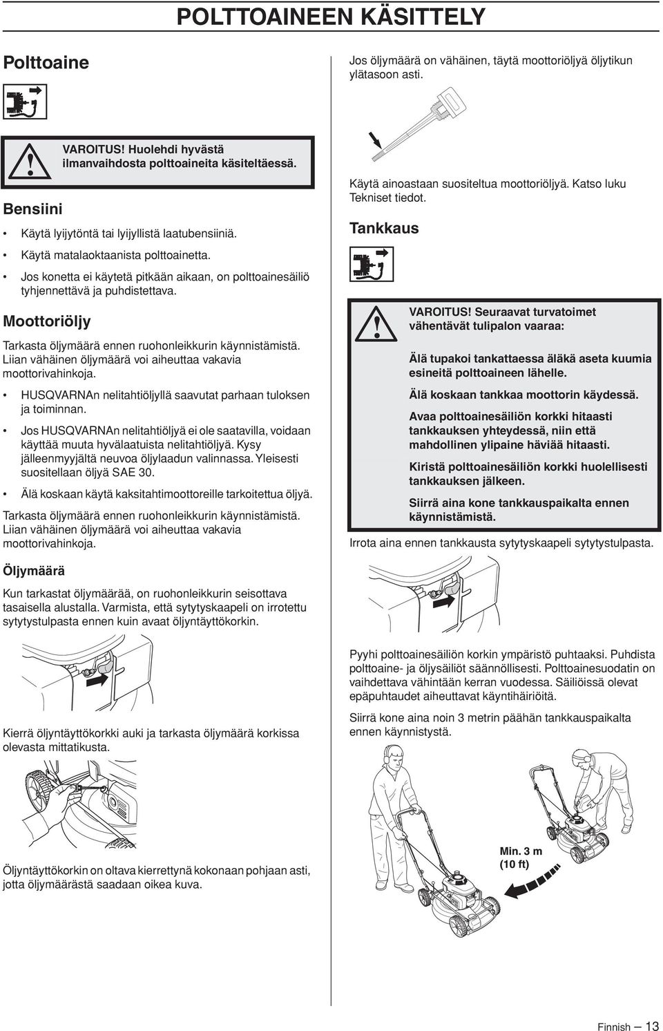 Moottoriöljy VAROITUS Huolehdi hyvästä ilmanvaihdosta polttoaineita käsiteltäessä. Tarkasta öljymäärä ennen ruohonleikkurin käynnistämistä.