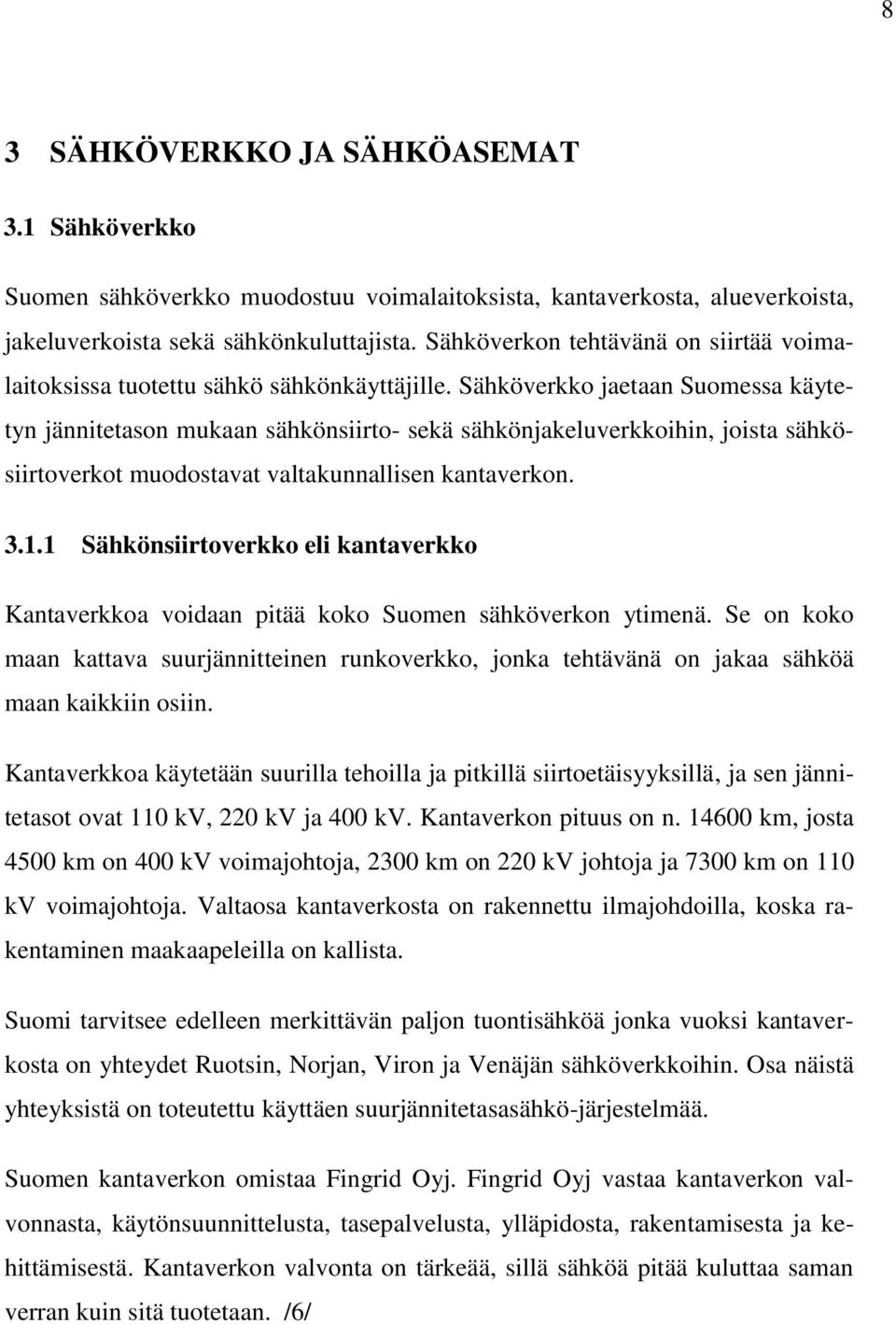 Sähköverkko jaetaan Suomessa käytetyn jännitetason mukaan sähkönsiirto- sekä sähkönjakeluverkkoihin, joista sähkösiirtoverkot muodostavat valtakunnallisen kantaverkon. 3.1.
