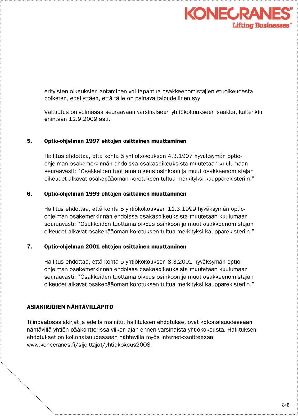 Optio-ohjelman 1997 ehtojen osittainen muuttaminen Hallitus ehdottaa, että kohta 5 yhtiökokouksen 4.3.1997 hyväksymän optioohjelman 6.