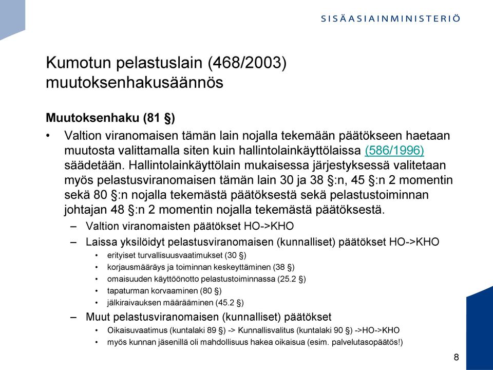 Hallintolainkäyttölain mukaisessa järjestyksessä valitetaan myös pelastusviranomaisen tämän lain 30 ja 38 :n, 45 :n 2 momentin sekä 80 :n nojalla tekemästä päätöksestä sekä pelastustoiminnan johtajan